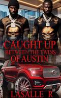 Caught up Between The Twins of Austin: Standalone Novel by LaSalle R.