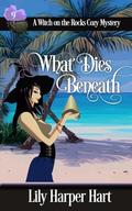 What Dies Beneath by Lily Harper Hart