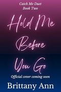 Hold Me Before You Go by Brittany Ann