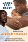 A House Is Not a Home: A B-Boy Blues Novel (B-Boy Blues #6) by James Earl Hardy