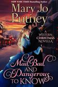 Mad, Bad, and Dangerous To Know: A Western Christmas Novella by Mary Jo Putney