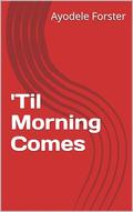 'Til Morning Comes by Ayodele Forster
