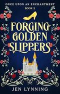 Forging Golden Slippers (Once Upon an Enchantment #2) by Jen Lynning