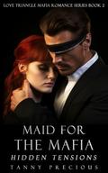 Maid for the Mafia: Hidden Tensions (Love Triangle Mafia Romance #2) by Tanny Precious