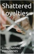 Shattered Loyalties by CONSTANTINO FERNANDES