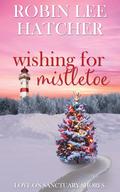Wishing for Mistletoe (Love on Sanctuary Shores) by Robin Lee Hatcher
