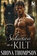Seduction in a Kilt: Scottish Enemies to Lovers Romance by Shona Thompson