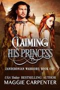 Claiming His Princess: Zanderonian Warriors: Book One. by Maggie Carpenter