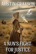 A Nun’s Fight for Justice: A Classic Western Adventure Novel by Austin Grayson