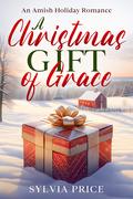 A Christmas Gift of Grace: An Amish Holiday Romance by Sylvia Price