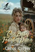 The Baby Found at Dawn: A Historical Western Romance Novel by Carol Colyer