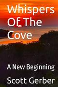 Whispers Of The Cove: A New Beginning by Scott Randy Gerber