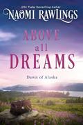 Above all Dreams (Dawn of Alaska #3) by Naomi Rawlings