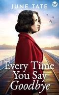 Every Time You Say Goodbye by June Tate