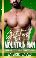 Gifted to the Mountain Man: Log Cabin Christmas by Engrid Eaves