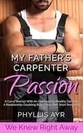 My Father’s Carpenter Passion: A Curvy Woman With An Overbearing Wealthy Dad And A Relationship-Doubting Blue-Collar Man Short Romance (We Knew Right Away #26) by Phyllis Ayr