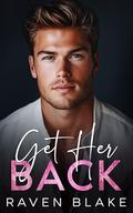 Get Her Back: An Enemies to Lovers Second Chance Romance by Raven Blake