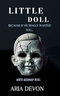 Little Doll: Because if he really wanted you... he'd kidnap you. by Aria Devon