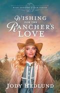 Wishing for the Rancher's Love: A Sweet Historical Romance by Jody Hedlund