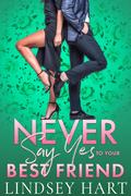 Never Say Yes To Your Best Friend: An Enemies To Lovers Rom Com by Lindsey Hart