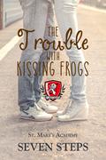 The Trouble With Kissing Frogs (St. Mary's Academy #5) by Seven Steps