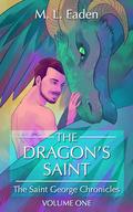 The Dragon's Saint: The Saint George Chronicles Volume One (The Saint George Chronicles #1) by M.L. Eaden