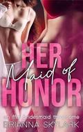 Her Maid of Honor: An FFM Bridesmaid Threesome (FFM Threesome and Ménage Romance #4) by Brianna Skylark