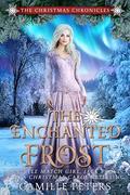 The Enchanted Frost (The Christmas Chronicles) by Camille Peters