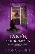 Taken by her Princes (The Lost Souls of Dyconia #4) by Shona Knight