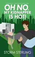 Oh No, My Kidnapper Is Hot! (Criminally Captivated #1) by Storm Sterling