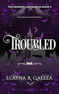 Troubled (The Binding Chronicles #4) by Elayna R. Gallea