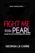 Fight Me Little Pearl: Enemies To Lovers, Forced Marriage, MAFIA Romance by Georgia Le Carre