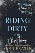 Riding Dirty for Christmas: (Bringing Home Trouble #12) by Fern Fraser