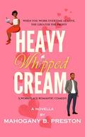 Heavy Whipped Cream: A Plus Size, Workplace, Romantic Comedy by Mahogany B. Preston