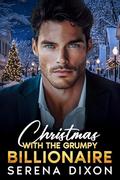 Christmas With The Grumpy Billionaire : An Enemies to Lovers Small Town Romance by Serena Dixon