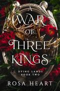 A War of Three Kings (Dying Lands #2) by Rosa Heart