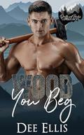 Wood You Beg: Opposites Attract Lumberjack Romance (Driftwood Peaks #8) by Dee Ellis