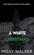 A White Christmas: Elite Men of Manhattan Christmas Novella by Missy Walker