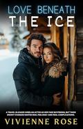 Love Beneath the Ice: Fake Dating, Holiday Magic, and the Unexpected Heat of Forced Proximity by Vivienne Rose