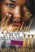 Knocked Up By My Millionaire Crush 3: An African American Romance: Finale by Krystal Armstead