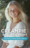 Creampie by Day & Night: Creampie Spring Break Part 3 by Bobby Brandt