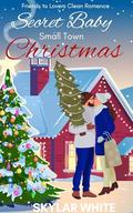 Secret Baby Small Town Christmas/Part One : Friends to Lovers Clean Romance Novel by Skylar White