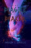 The Magick and the Maker (The Maker #2) by Sharon K. Angelici