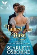 Tamed by her Duke: A Steamy Historical Regency Romance Novel by Scarlett Osborne