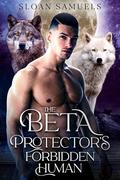 The Beta Protector's Forbidden Human: A Fated Mates Wolf Shifter Paranormal Romance by Sloan Samuels