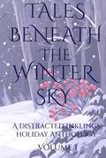 Tales Beneath The Winter Sky: A Distracted Inkling's Collection of Holiday Romance & Fantasy Short Stories by Rebekah Sinclair