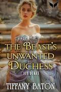 The Beast’s Unwanted Duchess: A Historical Regency Romance Novel by Tiffany Baton