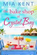 The Bake Shop at Crystal Bay (Crystal Bay Novel #7) by Mia Kent