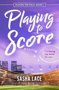 Playing to Score (Playing the Field #2) by Sasha Lace