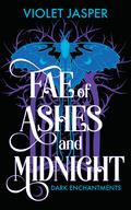 Fae of Ashes and Midnight (Dark Enchantments #1) by Violet Jasper